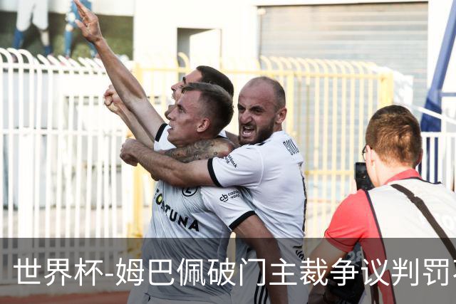 世界杯-姆巴佩破门主裁争议判罚不断 法国1-0巴拉圭将战摩洛哥