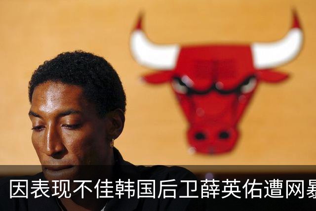 因表现不佳韩国后卫薛英佑遭网暴，经纪人表示将采取强硬措施
