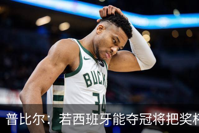 普比尔：若西班牙能夺冠将把奖杯纹在身上 葡萄牙不好对付