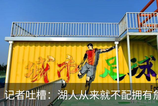 记者吐槽：湖人从来就不配拥有詹姆斯 他从未得到过应有的尊重